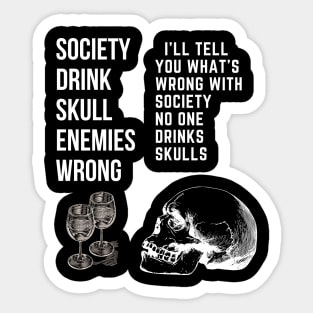 I'll Tell You What's Wrong With Society No One Drinks Skulls T-Shirt Sticker